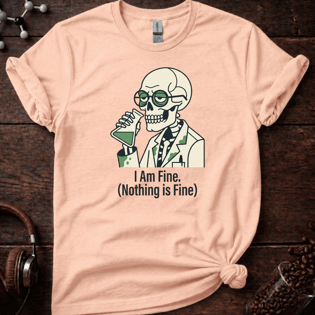 I Am Fine. Nothing Is Fine Tee