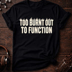 Too Burnt Out to Function Tee