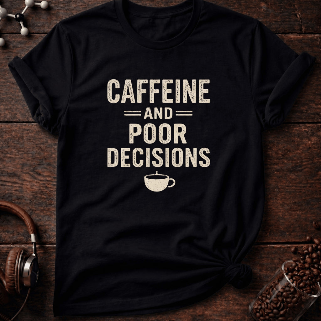 Caffeine and Poor Decisions Tee