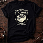 Just Waiting 5 Minutes Tee