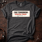 Due Tomorrow Started Today Tee