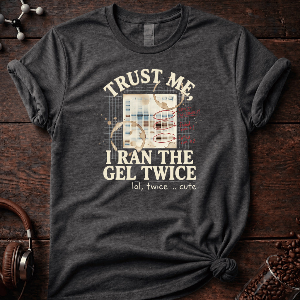 Trust Me I Ran the Gel Twice Tee