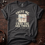 Trust Me I Ran the Gel Twice Tee