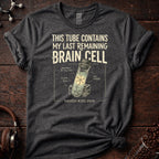 This Tube Contains my Last Brain Cell Tee