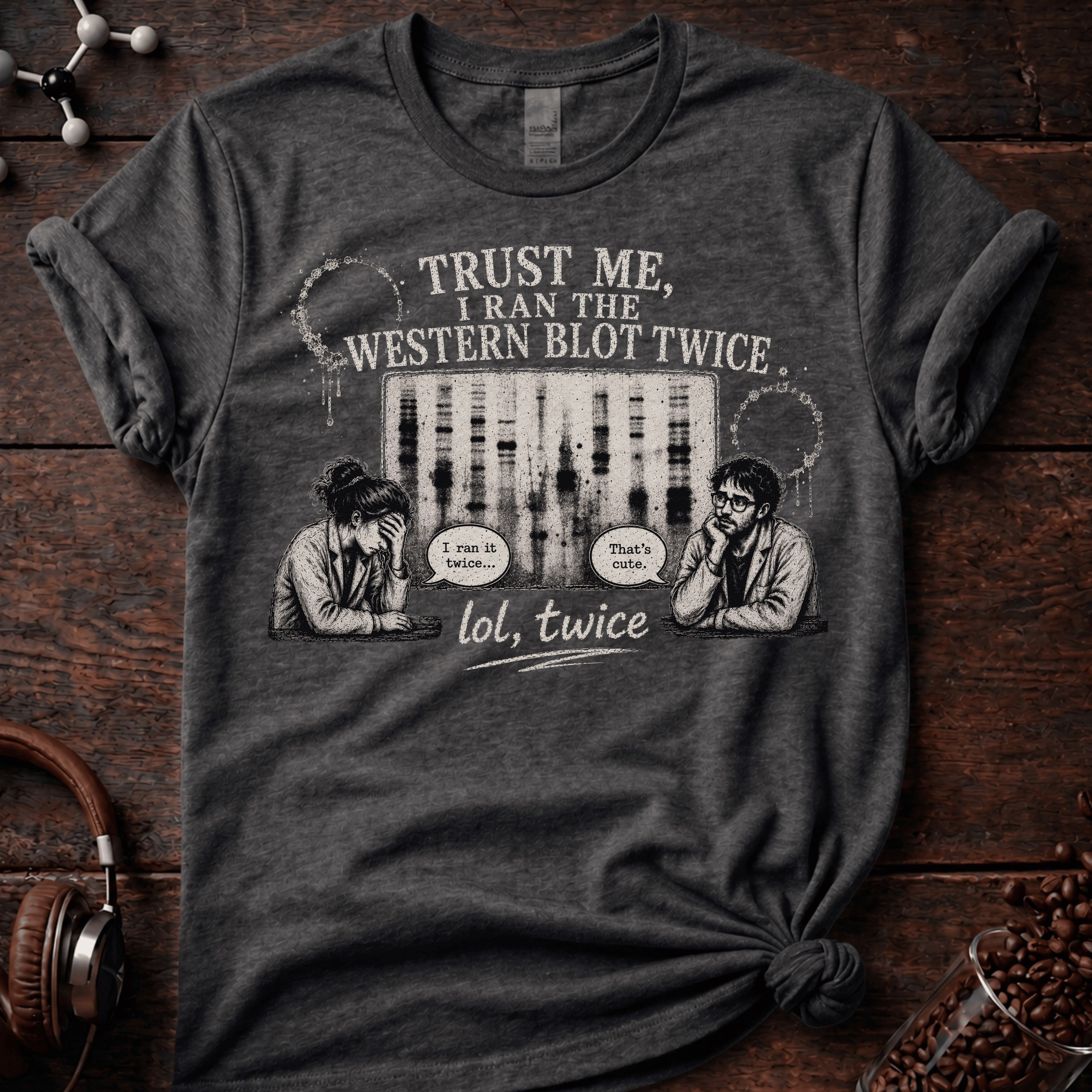 Trust me I Ran the Western Blot Twice Tee