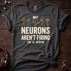 My Neurons Aren't Firing in a Row Tee