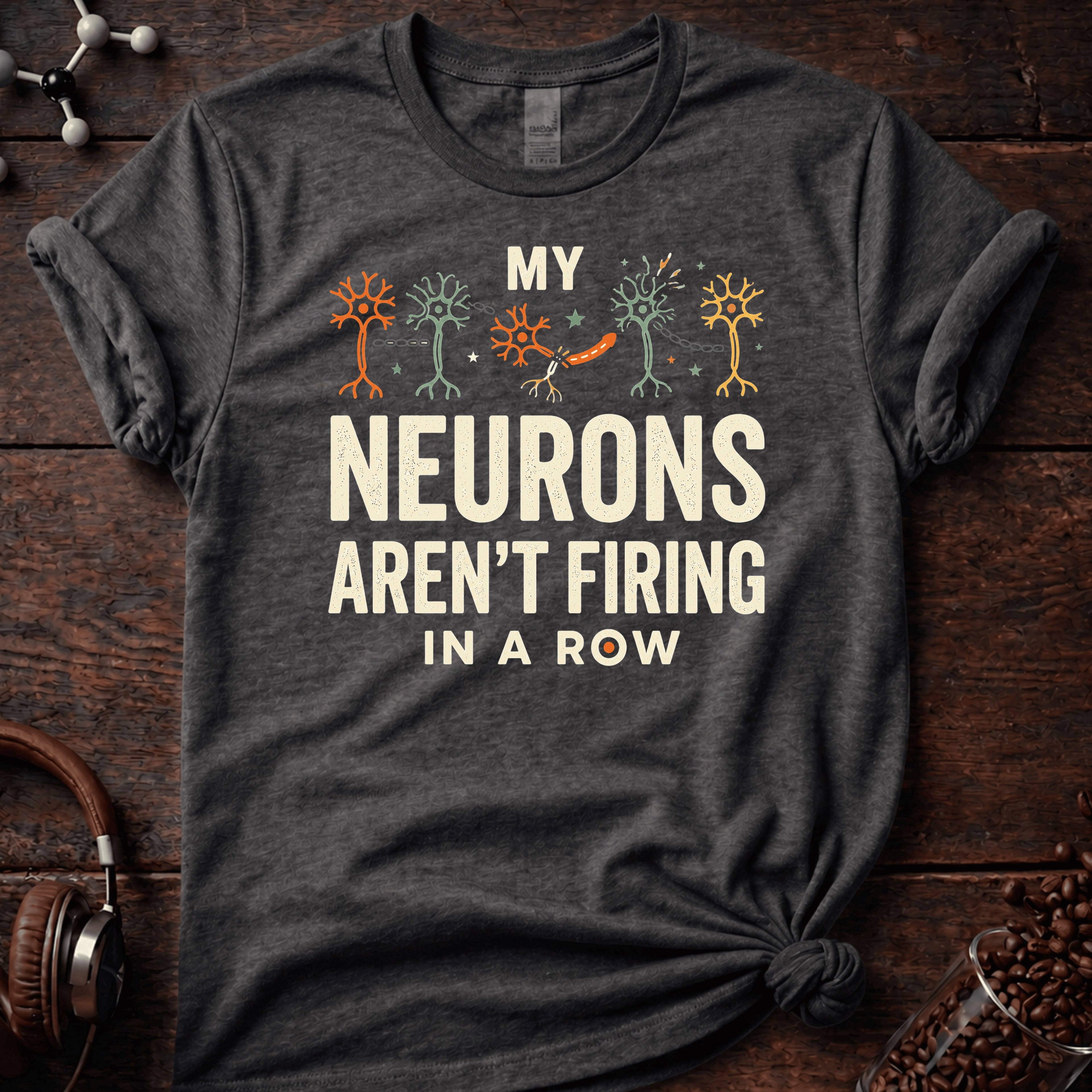 My Neurons Aren't Firing in a Row Tee