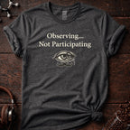 Observing not Participatiing Tee