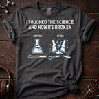I touched the science and now its broken Tee