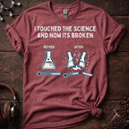 I touched the science and now its broken Tee