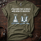 I touched the science and now its broken Tee