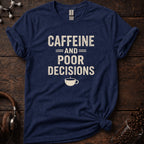 Caffeine and Poor Decisions Tee