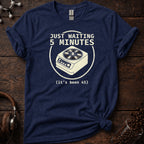 Just Waiting 5 Minutes Tee