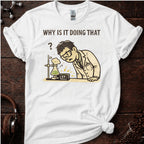 Why is it Doing That Tee