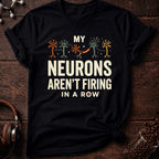 My Neurons Aren't Firing in a Row Tee