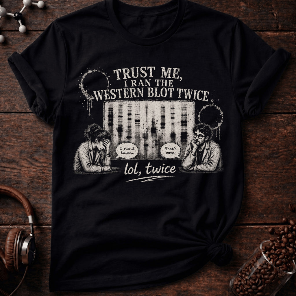 Trust me I Ran the Western Blot Twice Tee