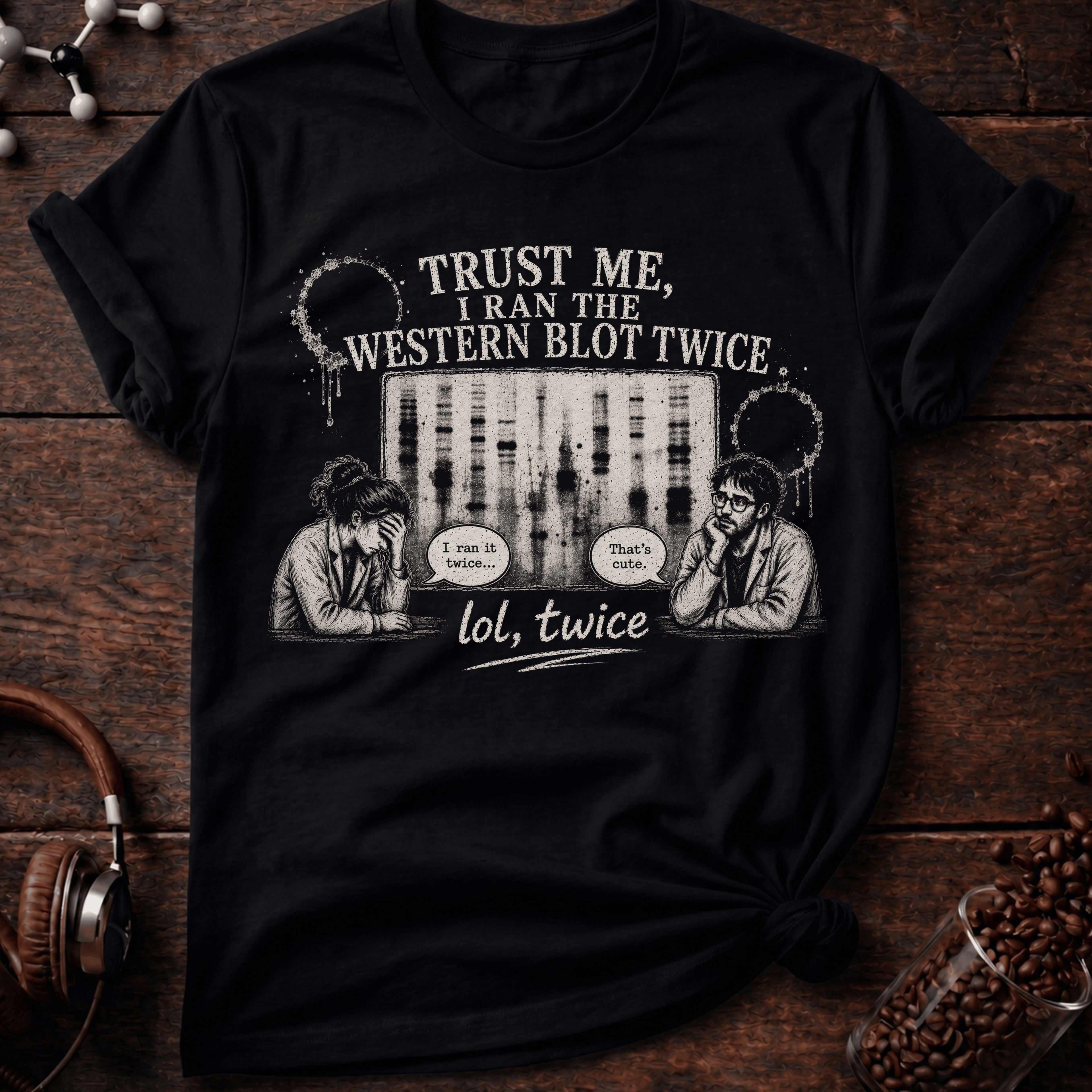 Trust me I Ran the Western Blot Twice Tee
