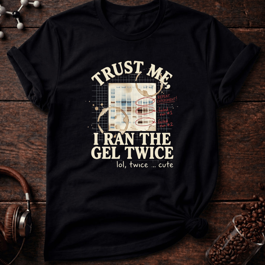 Trust Me I Ran the Gel Twice Tee