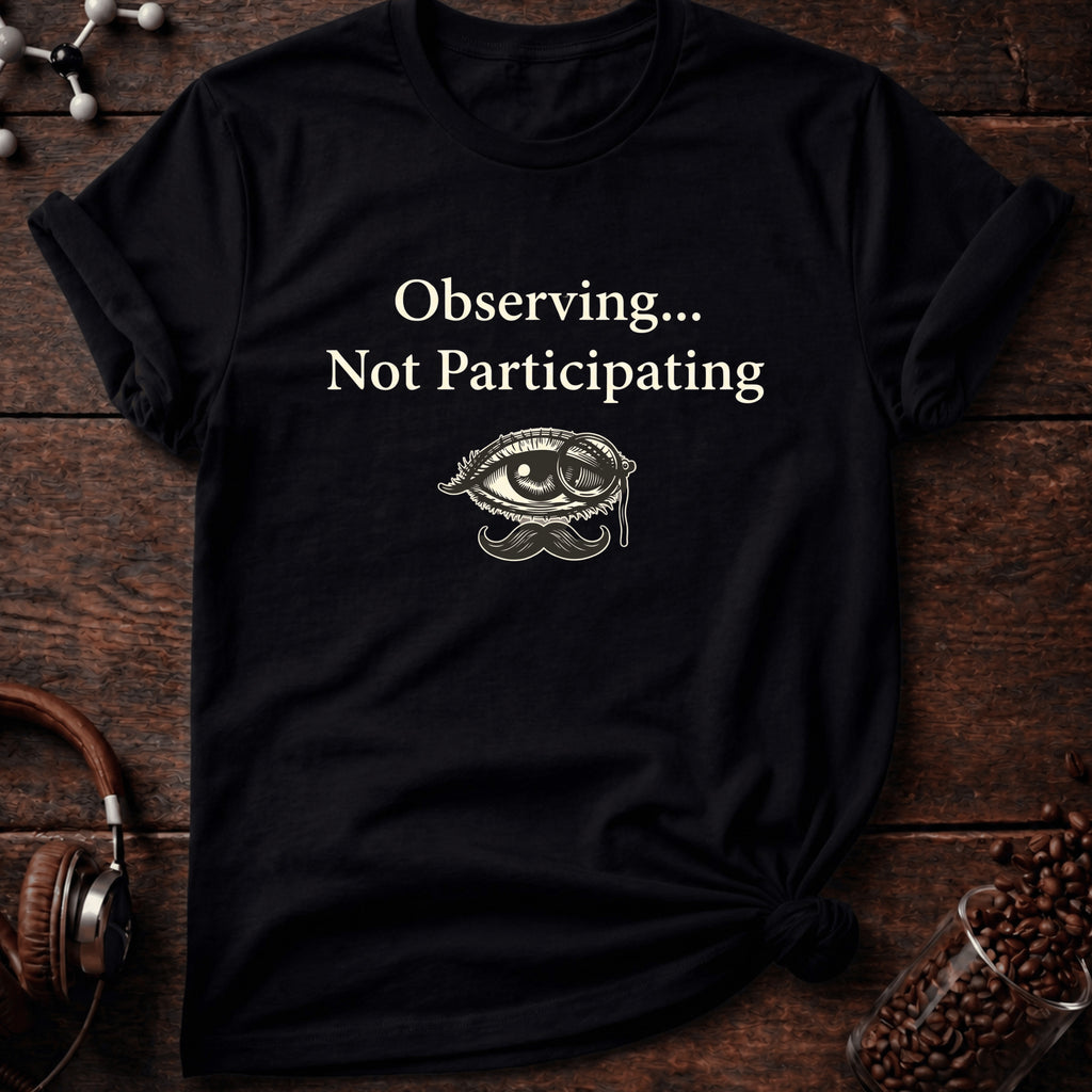 Observing not Participatiing Tee