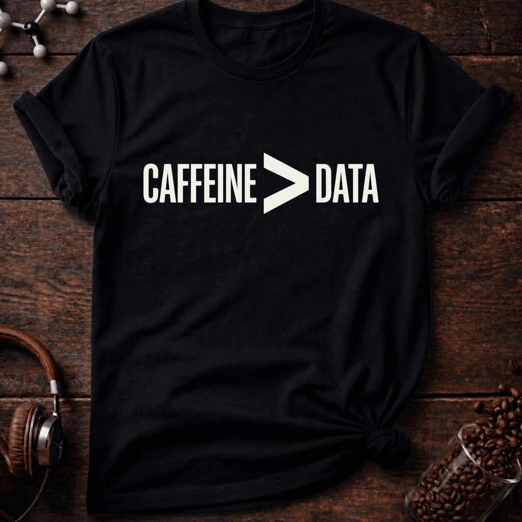 Caffeine > Data T-Shirt