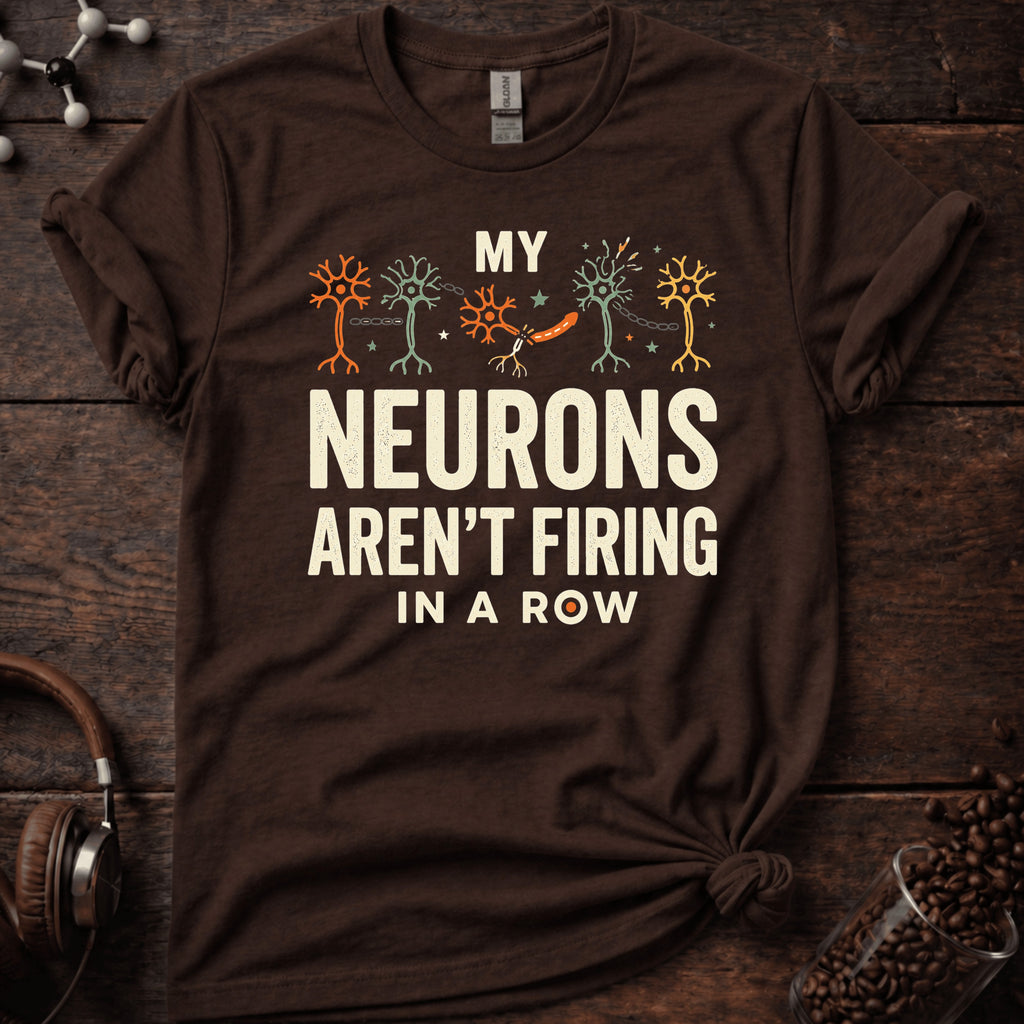 My Neurons Aren't Firing in a Row Tee