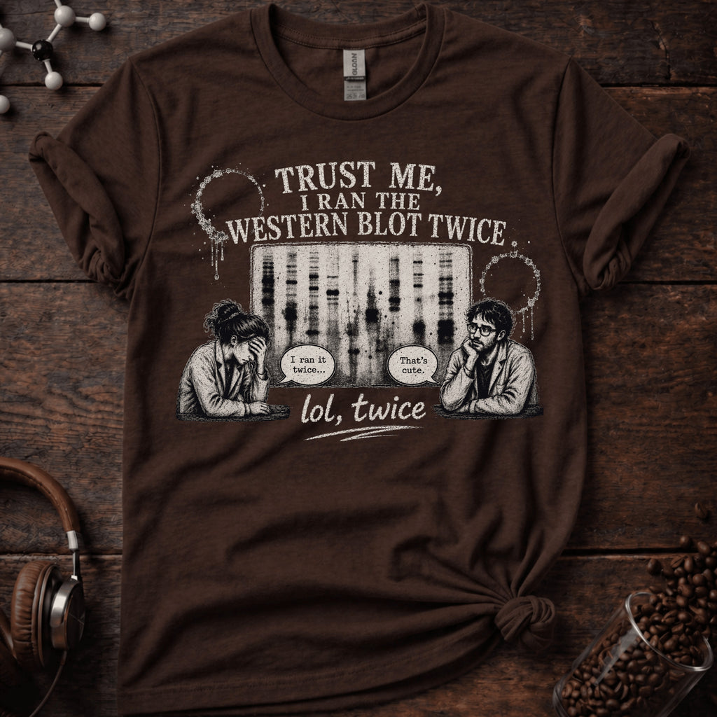 Trust me I Ran the Western Blot Twice Tee