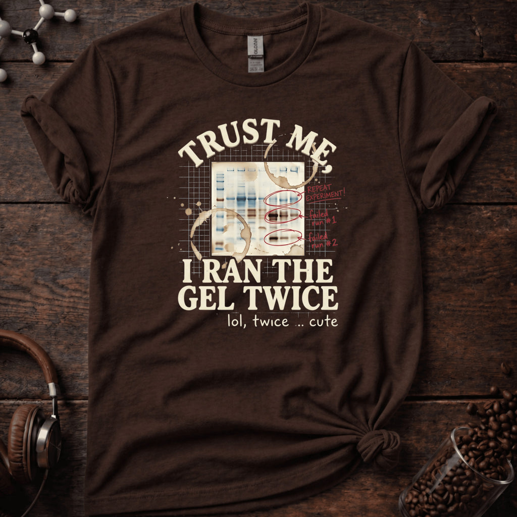 Trust Me I Ran the Gel Twice Tee
