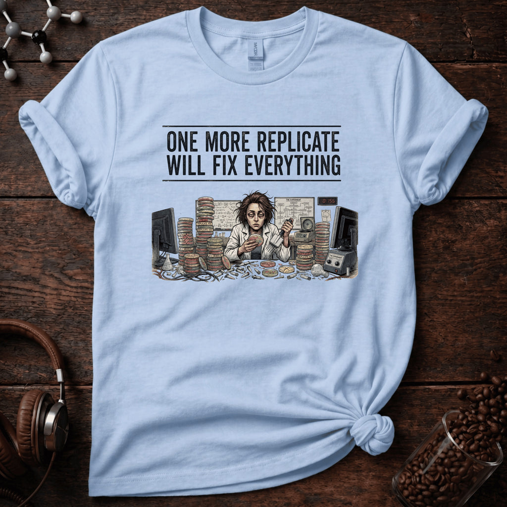 One More Replicate Will Fix Everything Tee