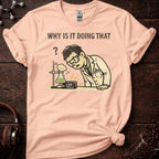 Why is it Doing That Tee