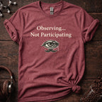Observing not Participatiing Tee