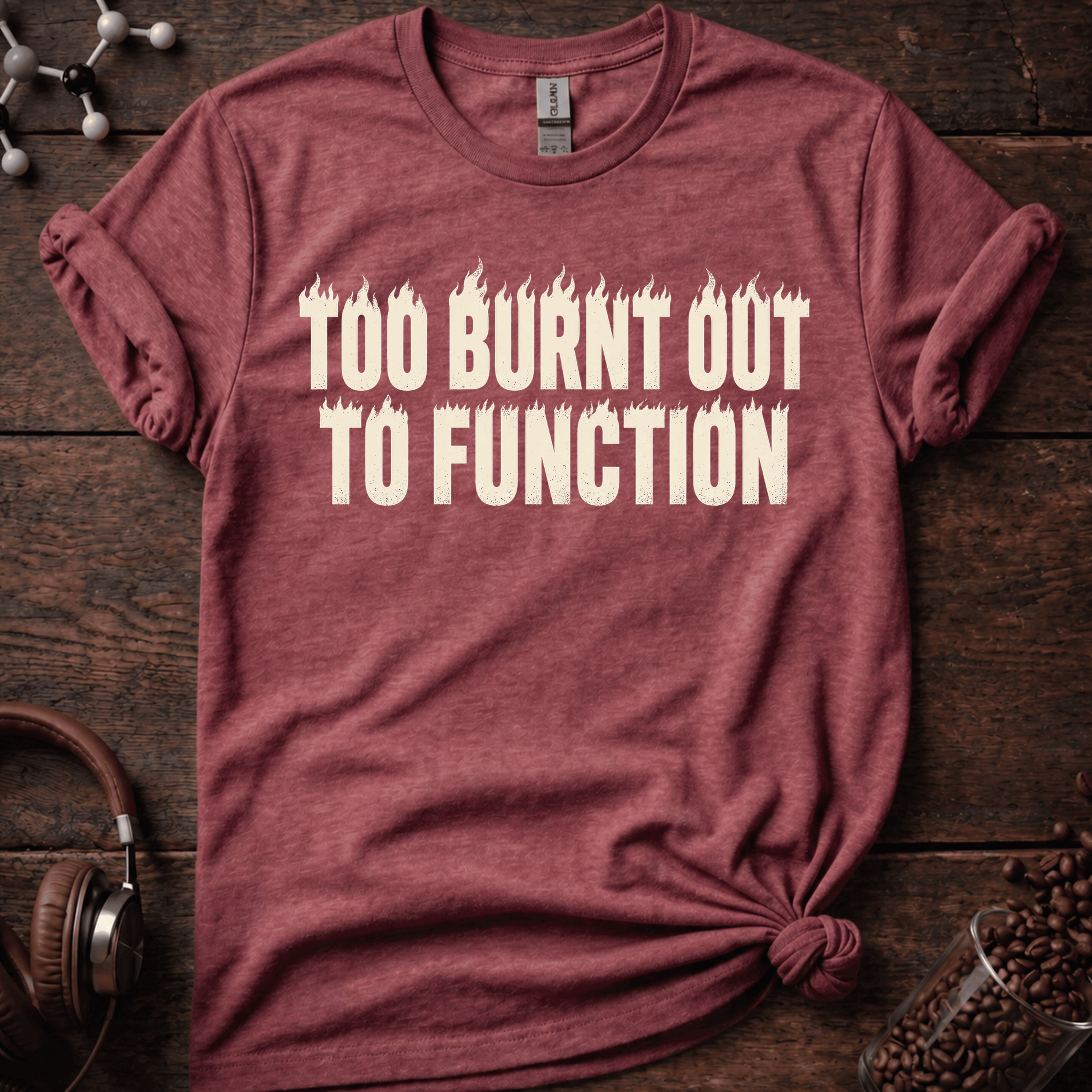 Too Burnt Out to Function Tee