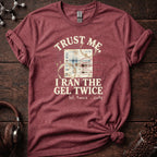 Trust Me I Ran the Gel Twice Tee