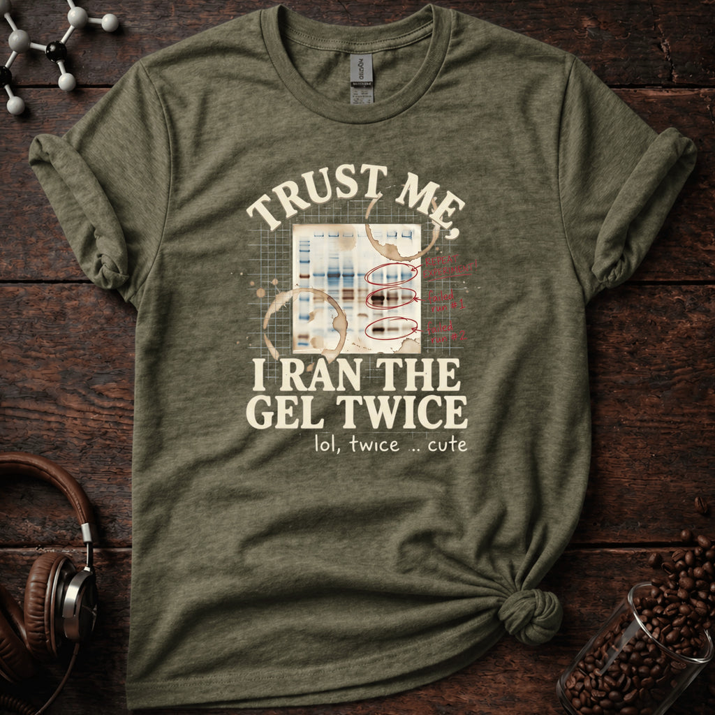 Trust Me I Ran the Gel Twice Tee