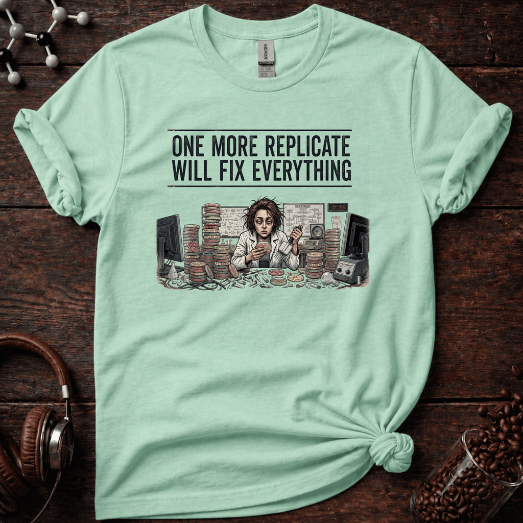 One More Replicate Will Fix Everything Tee