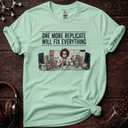 One More Replicate Will Fix Everything Tee