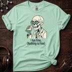 I Am Fine. Nothing Is Fine Tee