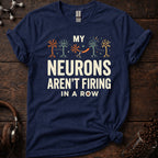 My Neurons Aren't Firing in a Row Tee