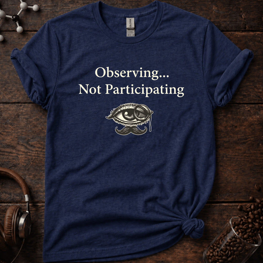 Observing not Participatiing Tee