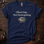 Observing not Participatiing Tee