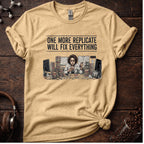 One More Replicate Will Fix Everything Tee