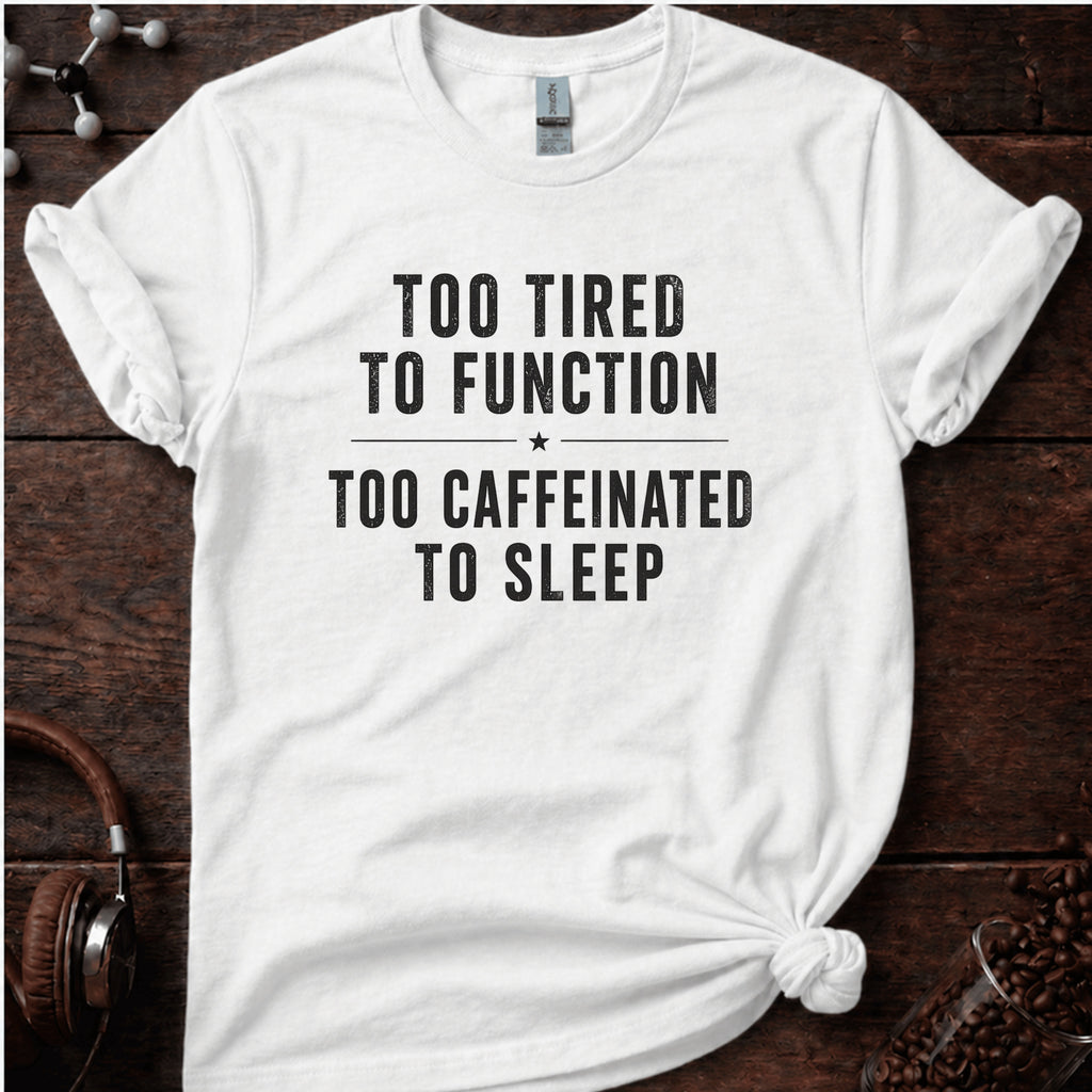 Too Tired to Function Tee